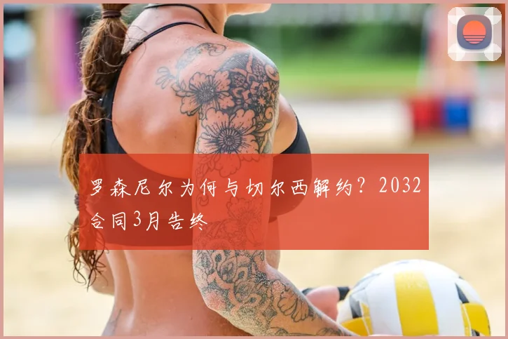 罗森尼尔为何与切尔西解约?2032合同3月告终